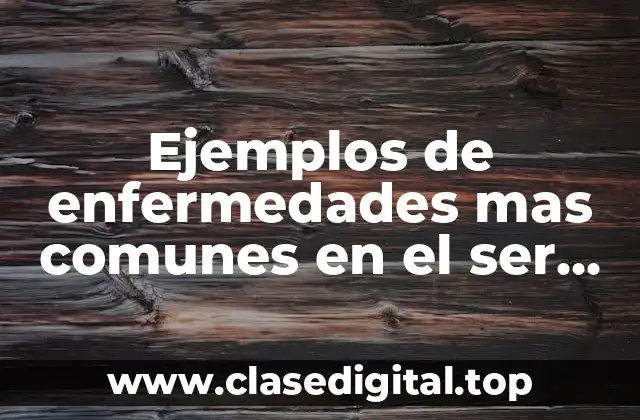 Ejemplos de enfermedades mas comunes en el ser humano