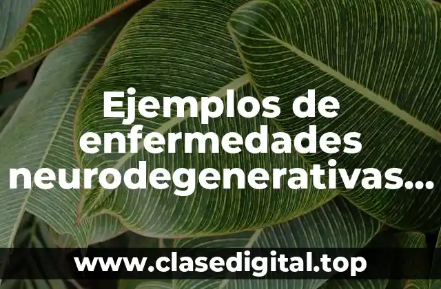 Ejemplos de enfermedades neurodegenerativas