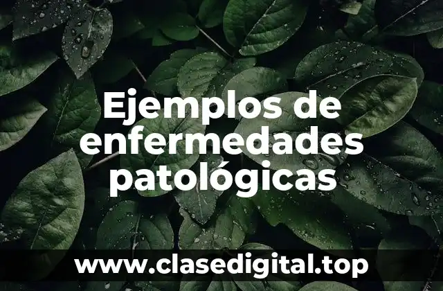 Ejemplos de enfermedades patológicas