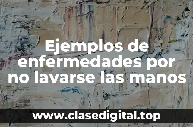 Ejemplos de enfermedades por no lavarse las manos