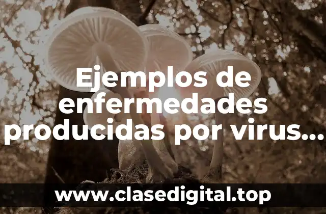 Ejemplos de enfermedades producidas por virus, bacterias, hongos y tiñas