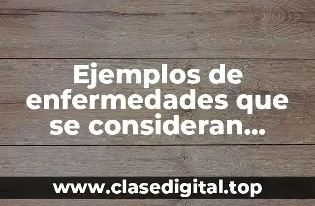 Ejemplos de enfermedades que se consideran riesgos de trabajo