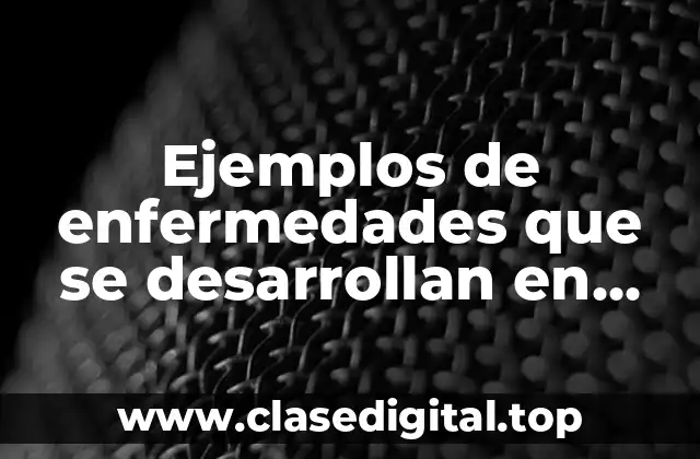 Ejemplos de enfermedades que se desarrollan en casa