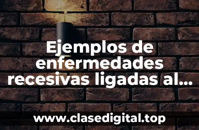 Ejemplos de enfermedades recesivas ligadas al cromosoma X