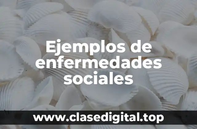 Ejemplos de enfermedades sociales