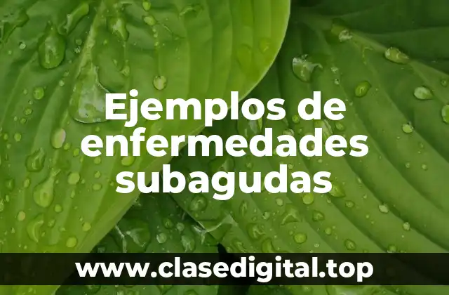 Ejemplos de enfermedades subagudas