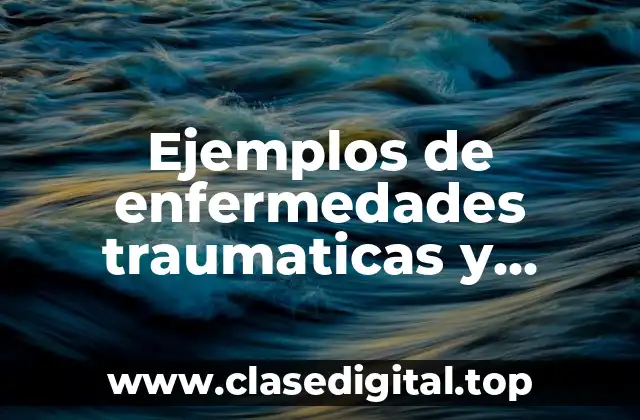 Ejemplos de enfermedades traumaticas y Significado