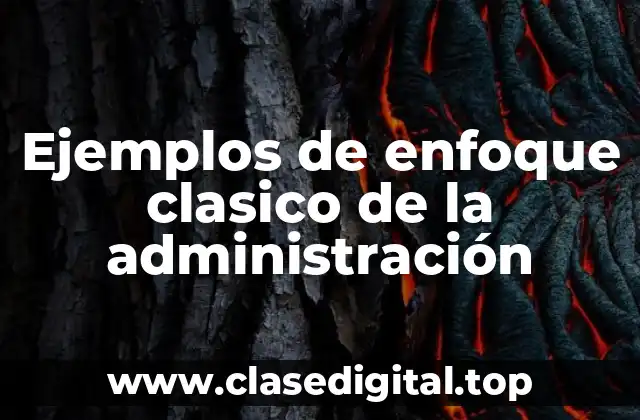 Ejemplos de enfoque clasico de la administración