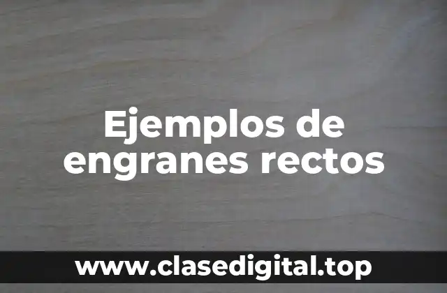 Ejemplos de engranes rectos