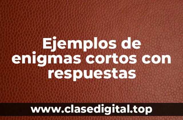 Ejemplos de enigmas cortos con respuestas