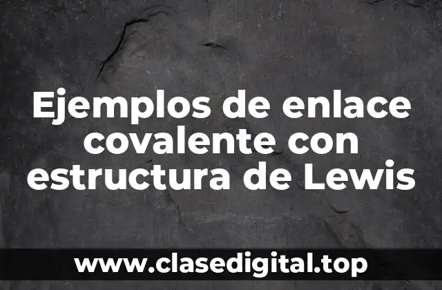 Ejemplos de enlace covalente con estructura de Lewis