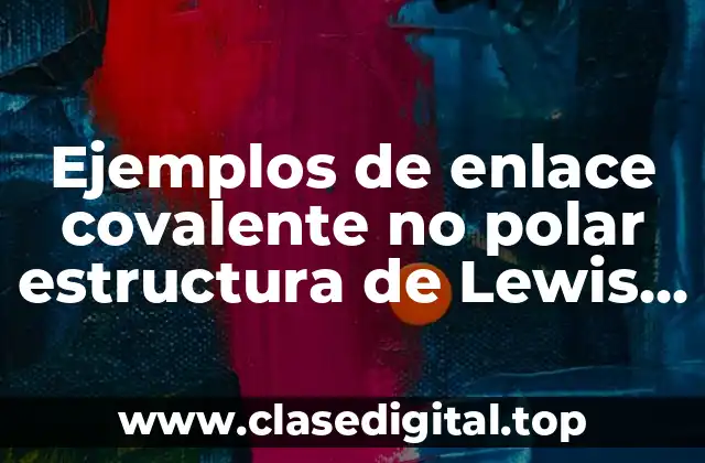 Ejemplos de enlace covalente no polar estructura de Lewis y Significado