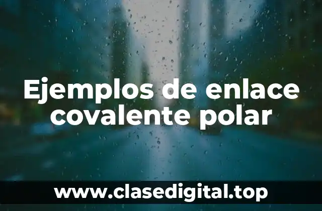Ejemplos de enlace covalente polar