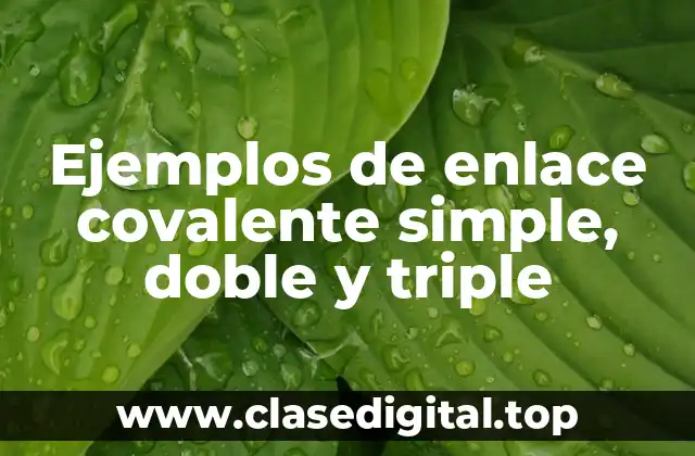 Ejemplos de enlace covalente simple, doble y triple