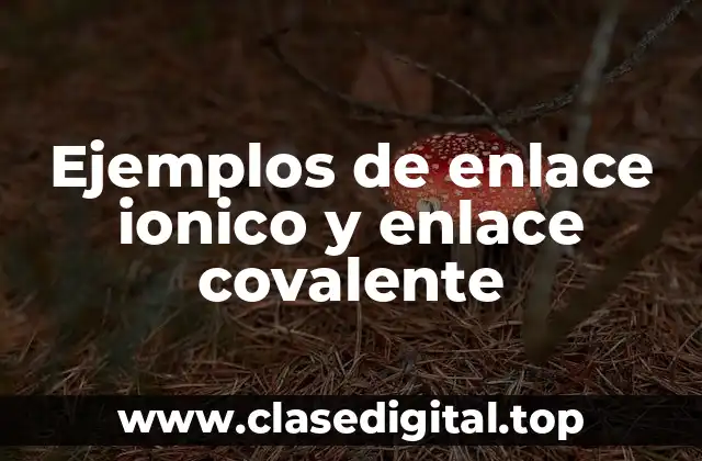 Ejemplos de enlace ionico y enlace covalente