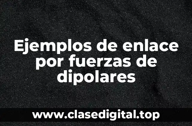 Ejemplos de enlace por fuerzas de dipolares