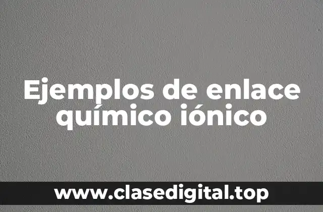 Ejemplos de enlace químico iónico