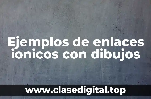 Ejemplos de enlaces ionicos