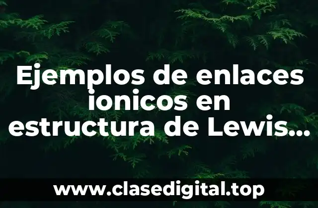 Ejemplos de enlaces ionicos en estructura de Lewis