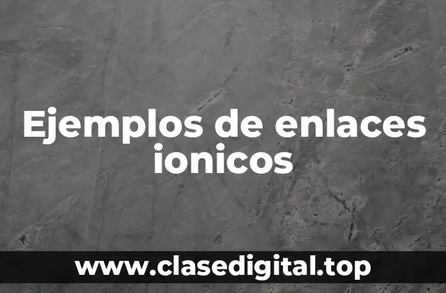 Ejemplos de enlaces ionicos