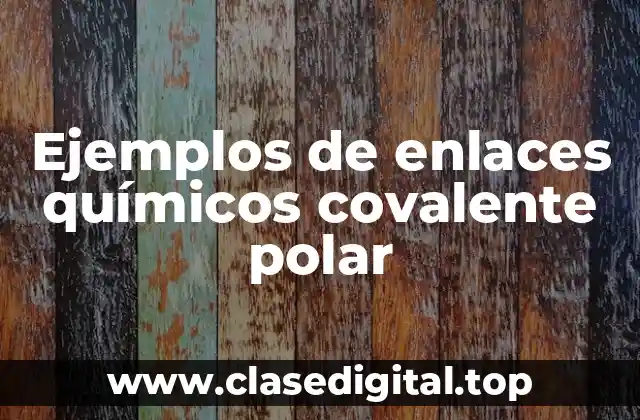 Ejemplos de enlaces químicos covalente polar