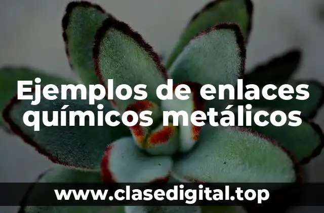 Ejemplos de enlaces químicos metálicos