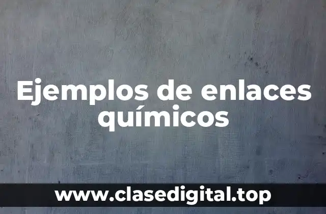 Ejemplos de enlaces químicos