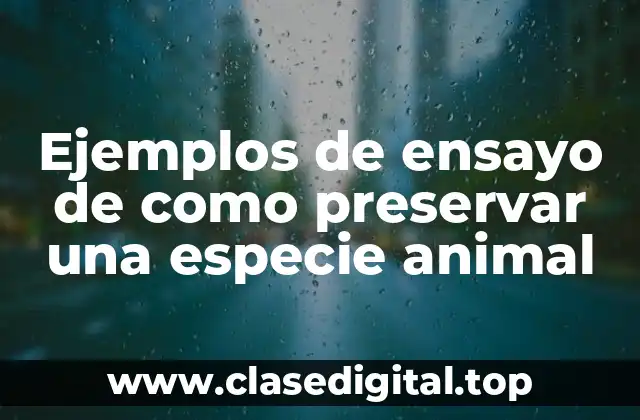 Ejemplos de ensayo de como preservar una especie animal