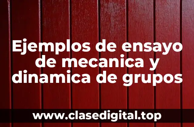 Ejemplos de ensayo de mecanica y dinamica de grupos