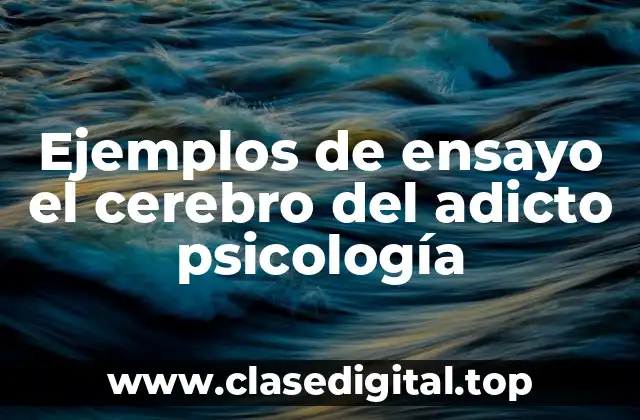 Ejemplos de ensayo el cerebro del adicto psicología