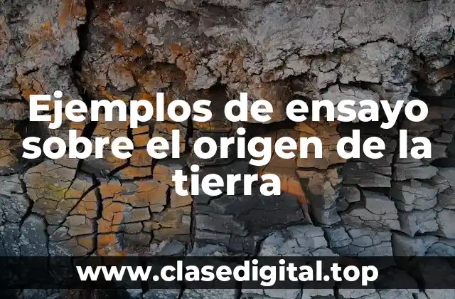 Ejemplos de ensayo sobre el origen de la tierra