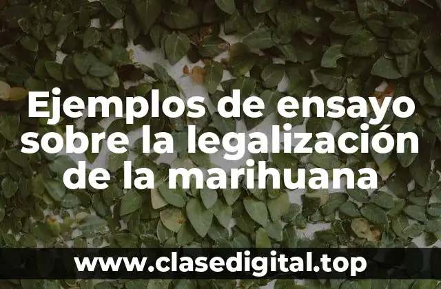 Ejemplos de ensayo sobre la legalización de la marihuana