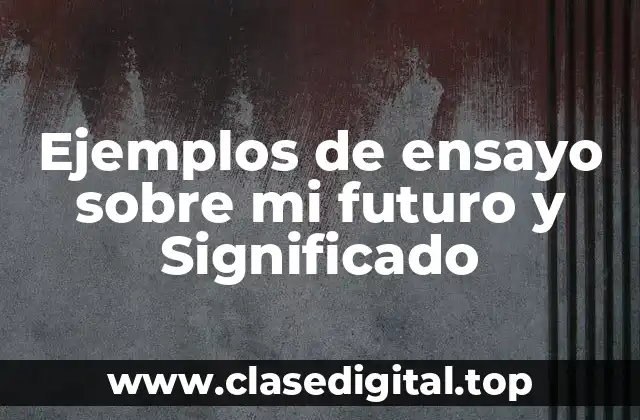 Ejemplos de ensayo sobre mi futuro y Significado