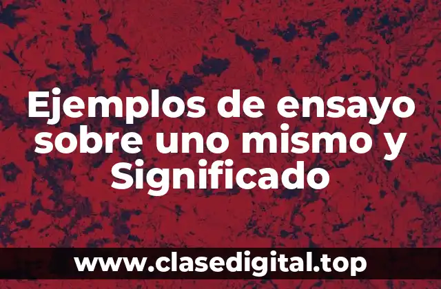 Ejemplos de ensayo sobre uno mismo y Significado