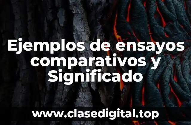 Ejemplos de ensayos comparativos y Significado