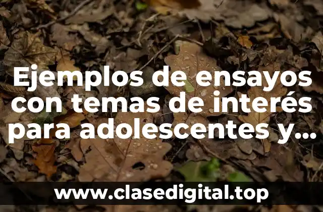 Ejemplos de ensayos con temas de interés para adolescentes y Significado