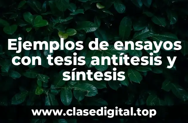 Ejemplos de ensayos con tesis antítesis y síntesis