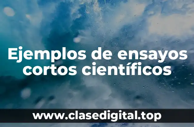 Ejemplos de ensayos cortos científicos