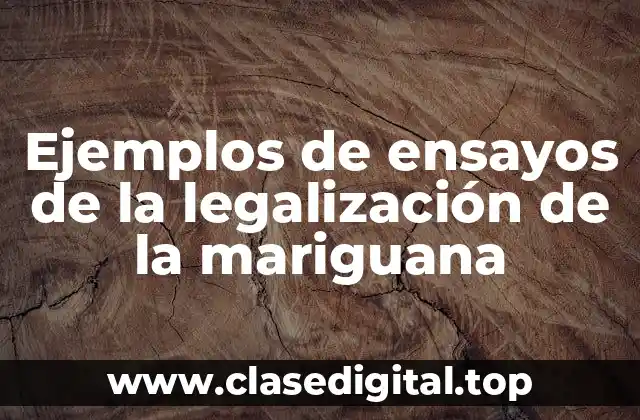 Ejemplos de ensayos de la legalización de la mariguana