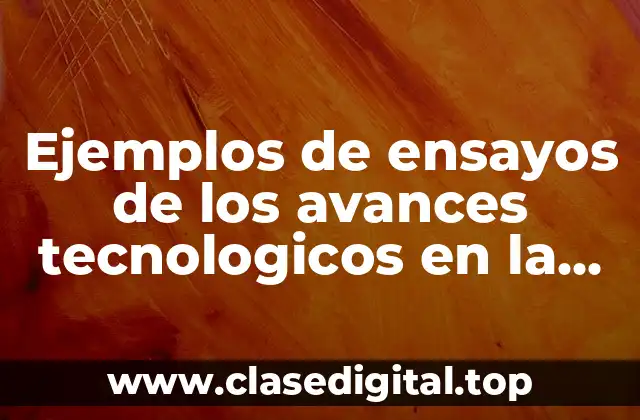 Ejemplos de ensayos de los avances tecnologicos en la medicina