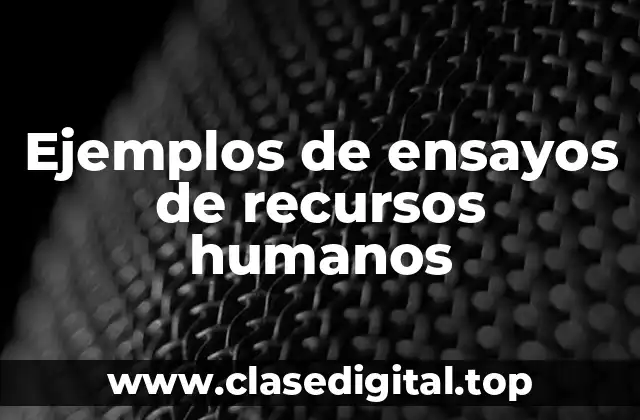 Ejemplos de ensayos de recursos humanos