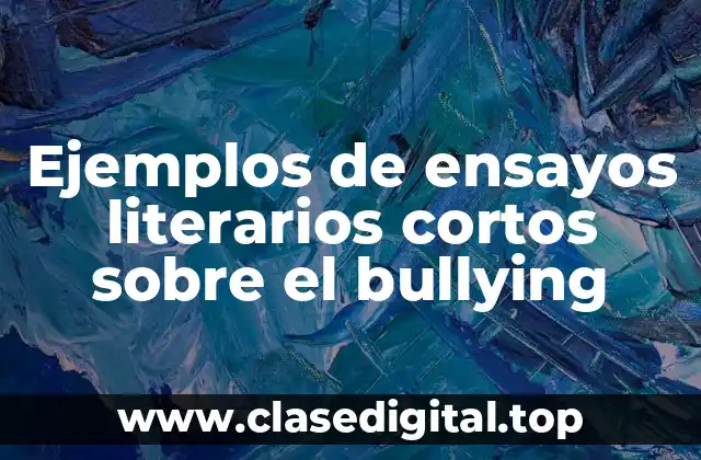 Ejemplos de ensayos literarios cortos sobre el bullying