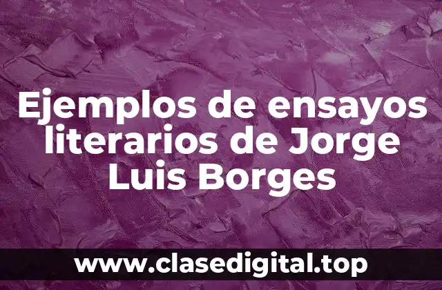 Ejemplos de ensayos literarios de Jorge Luis Borges