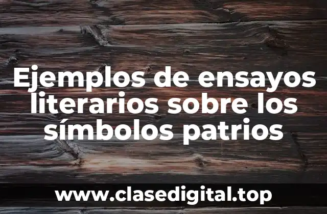 Ejemplos de ensayos literarios sobre los símbolos patrios