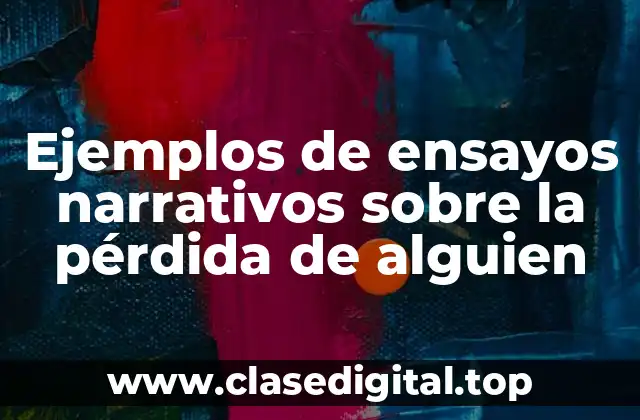 Ejemplos de ensayos narrativos sobre la pérdida de alguien