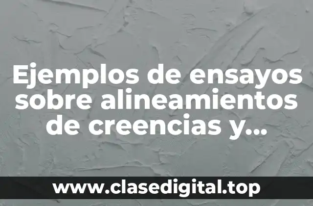 Ejemplos de ensayos sobre alineamientos de creencias y motivaciones