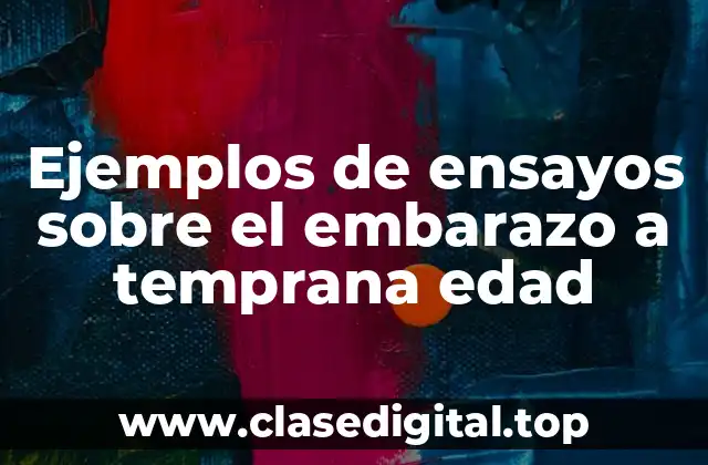 Ejemplos de ensayos sobre el embarazo a temprana edad