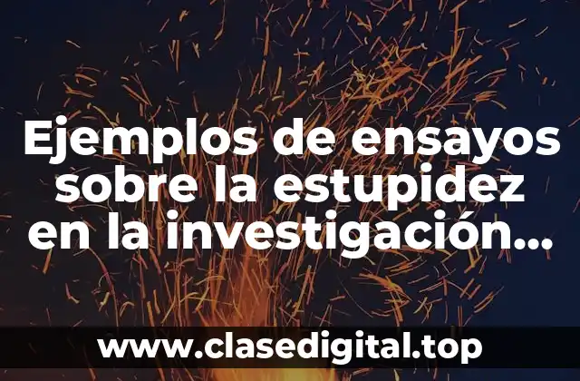 Ejemplos de ensayos sobre la estupidez en la investigación científica