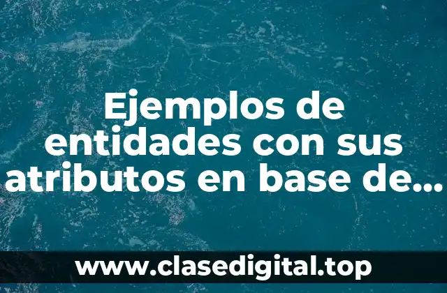 Ejemplos de entidades con sus atributos en base de datos y Significado