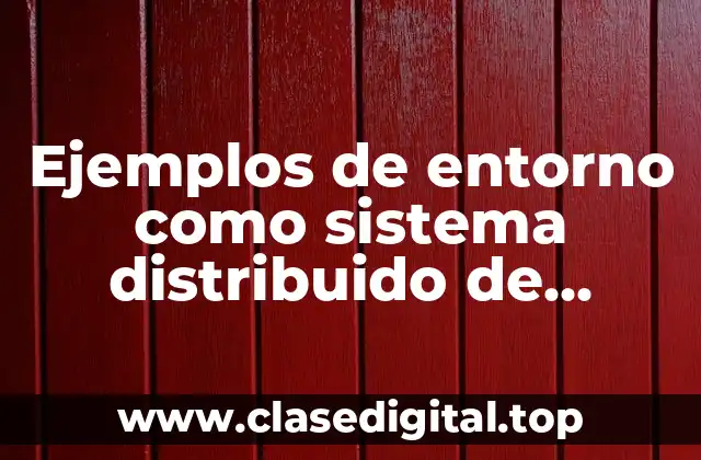 Ejemplos de entorno como sistema distribuido